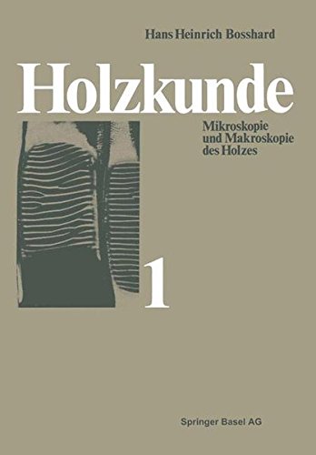 Holzkunde: Band 1 Mikroskopie und Makroskopie des Holzes (Lehrbücher und Monographien aus dem Gebiete der exakten Wissenschaften, Band 18)