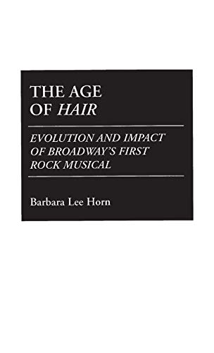 The Age of Hair: Evolution and Impact of Broadway's First Rock Musical (Contributions in Drama & Theatre Studies)