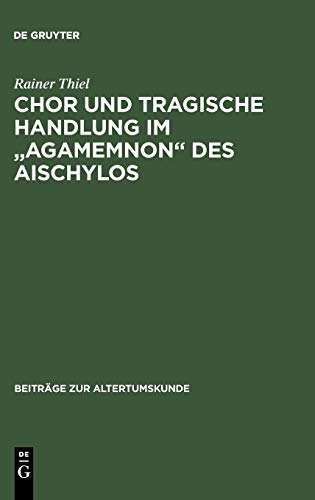 Chor und tragische Handlung im Agamemnon des Aischylos (Beiträge zur Altertumskunde, 35, Band 35)