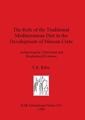 The Role of the Traditional Mediterranean Diet in the Development of Minoan Crete: Archaeological, Nutritional and Biochemical Evidence (British Archaeological Reports British Series, Band 810)