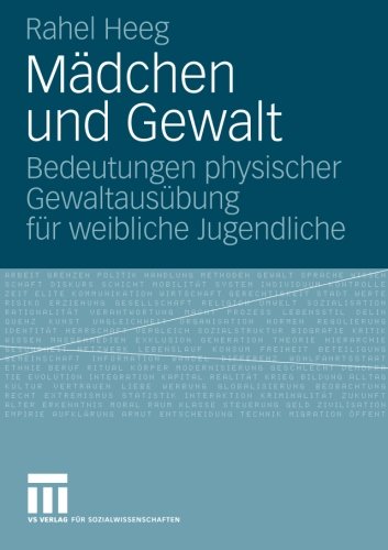 Mädchen und Gewalt: Bedeutungen Physischer Gewaltausübung für Weibliche Jugendliche (German Edition)