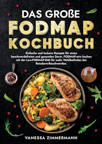 Das große Fodmap Kochbuch: Einfache und leckere Rezepte für einen beschwerdefreien und gesunden Darm. FODMAP-arm kochen mit der Low-FODMAP-Diät für mehr Wohlbefinden bei Reizdarm-Beschwerden.
