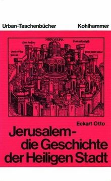 Jerusalem - die Geschichte der Heiligen Stadt. Von den Anfängen bis zur Kreuzfahrerzeit.