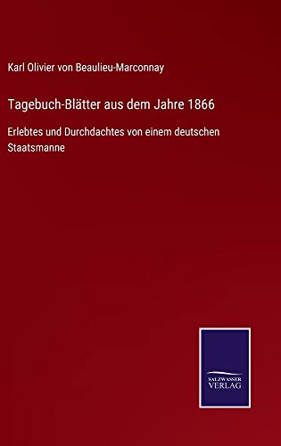 Tagebuch-Blätter aus dem Jahre 1866: Erlebtes und Durchdachtes von einem deutschen Staatsmanne