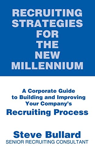 Recruiting Strategies for the New Millennium: A Corporate Guide to Building and Improving Your Company's Recruiting Process