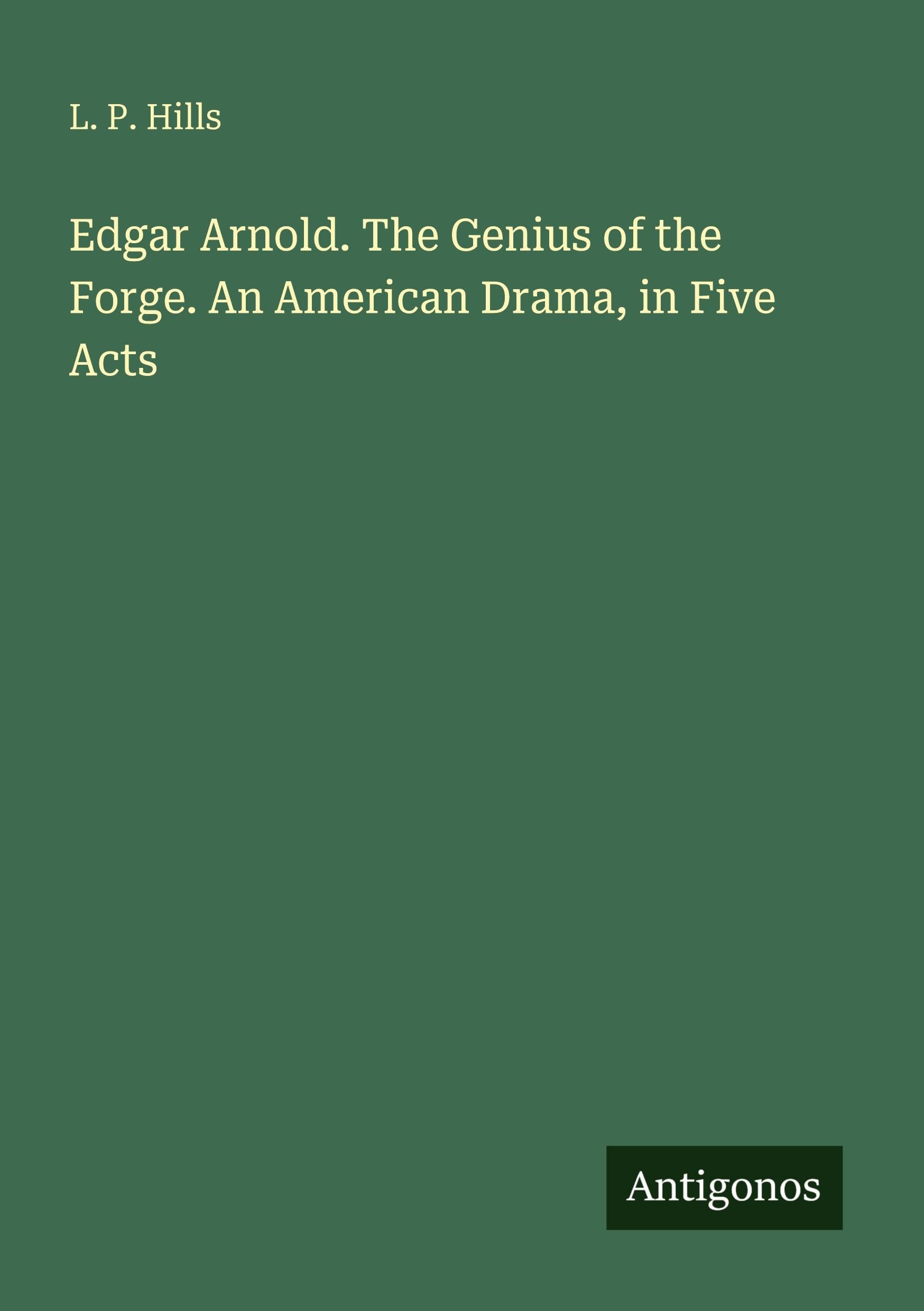 Edgar Arnold. The Genius of the Forge. An American Drama, in Five Acts