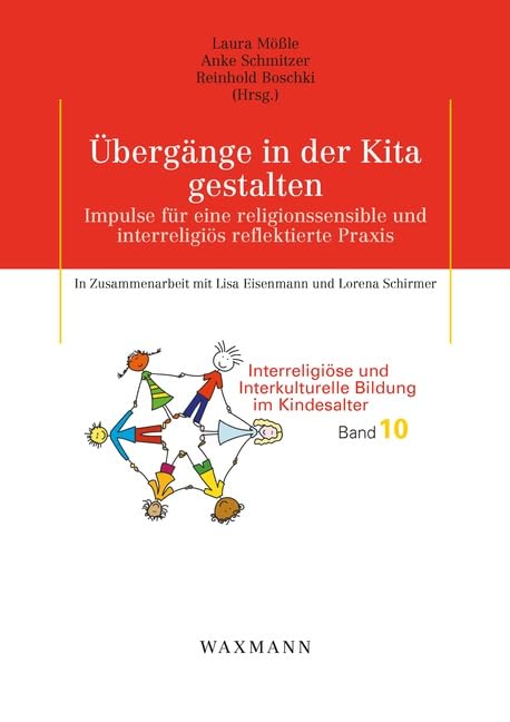 Übergänge in der Kita gestalten: Impulse für eine religionssensible und interreligiös reflektierte Praxis. In Zusammenarbeit mit Lisa Eisenmann und ... und Interkulturelle Bildung im Kindesalter)