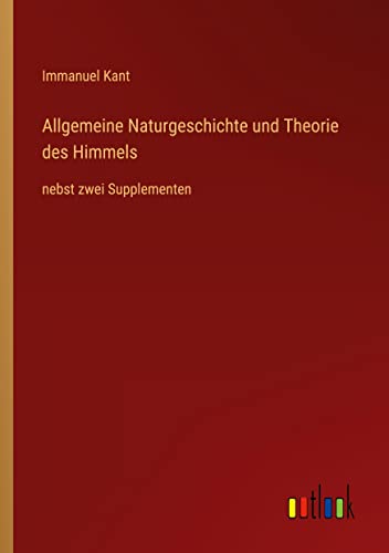 Allgemeine Naturgeschichte und Theorie des Himmels: nebst zwei Supplementen