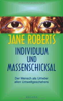 Individuum und Massenschicksal: Der Mensch als Urheber allen Umweltgeschehens: Der Mensch als Urheber allen Umweltgeschehens. Ein Seth-Buch