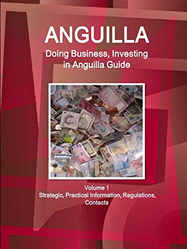 Anguilla: Doing Business, Investing in Anguilla Guide Volume 1 Strategic, Practical Information, Regulations, Contacts (World Business and Investment Library)