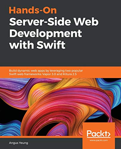 Hands-On Server-Side Web Development with Swift: Build dynamic web apps by leveraging two popular Swift web frameworks: Vapor 3.0 and Kitura 2.5 (English Edition)