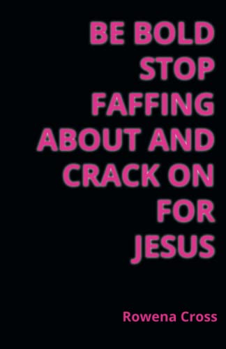 Be Bold Stop Faffing About and Crack On For Jesus