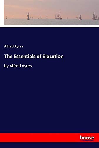 The Essentials of Elocution: by Alfred Ayres