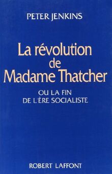 La Révolution de madame Thatcher ou la Fin de l'ère socialiste