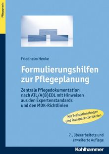 Formulierungshilfen zur Pflegeplanung: Zentrale Pflegedokumentation nach ATL/A(B)EDL mit Hinweisen aus den Expertenstandards und den MDK-Richtlinien - mit Evaluationskalender und Transparenzkriterien