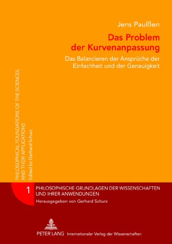 Das Problem der Kurvenanpassung: Das Balancieren der Ansprüche der Einfachheit und der Genauigkeit (Philosophische Grundlagen der Wissenschaften und ihrer Anwendungen)