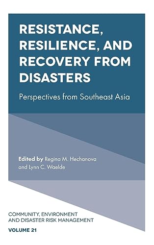Resistance, Resilience, and Recovery from Disasters: Perspectives from Southeast Asia (Community Environment and Disaster Risk Management, 21, Band 21)