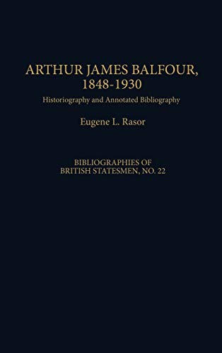 Arthur James Balfour, 1848-1930: Historiography and Annotated Bibliography (Bibliographies of British Statesmen)