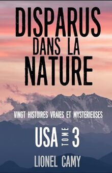 DISPARUS DANS LA NATURE : Vingt histoires vraies et mystérieuses (USA) - Tome 3