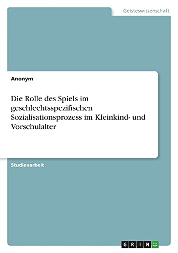 Die Rolle des Spiels im geschlechtsspezifischen Sozialisationsprozess im Kleinkind- und Vorschulalter