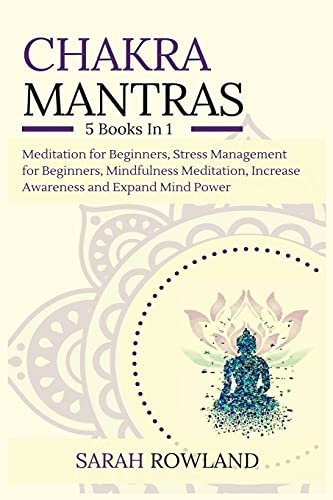 Chakra Mantras: 5-in-1 Meditation Bundle: Meditation for Beginners, Stress Management for Beginners, Mindfulness Meditation for Self-Healing, Increase Awareness and Expand Mind Power