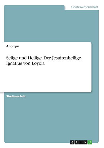 Selige und Heilige. Der Jesuitenheilige Ignatius von Loyola