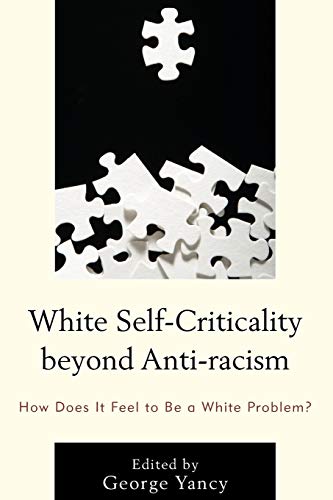 White Self-Criticality beyond Anti-racism: How Does It Feel to Be a White Problem? (Philosophy of Race)