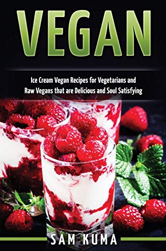 Vegan: Ice Cream Vegan Recipes: A Delicious Escape for Beginner Raw Vegans and Vegetarians