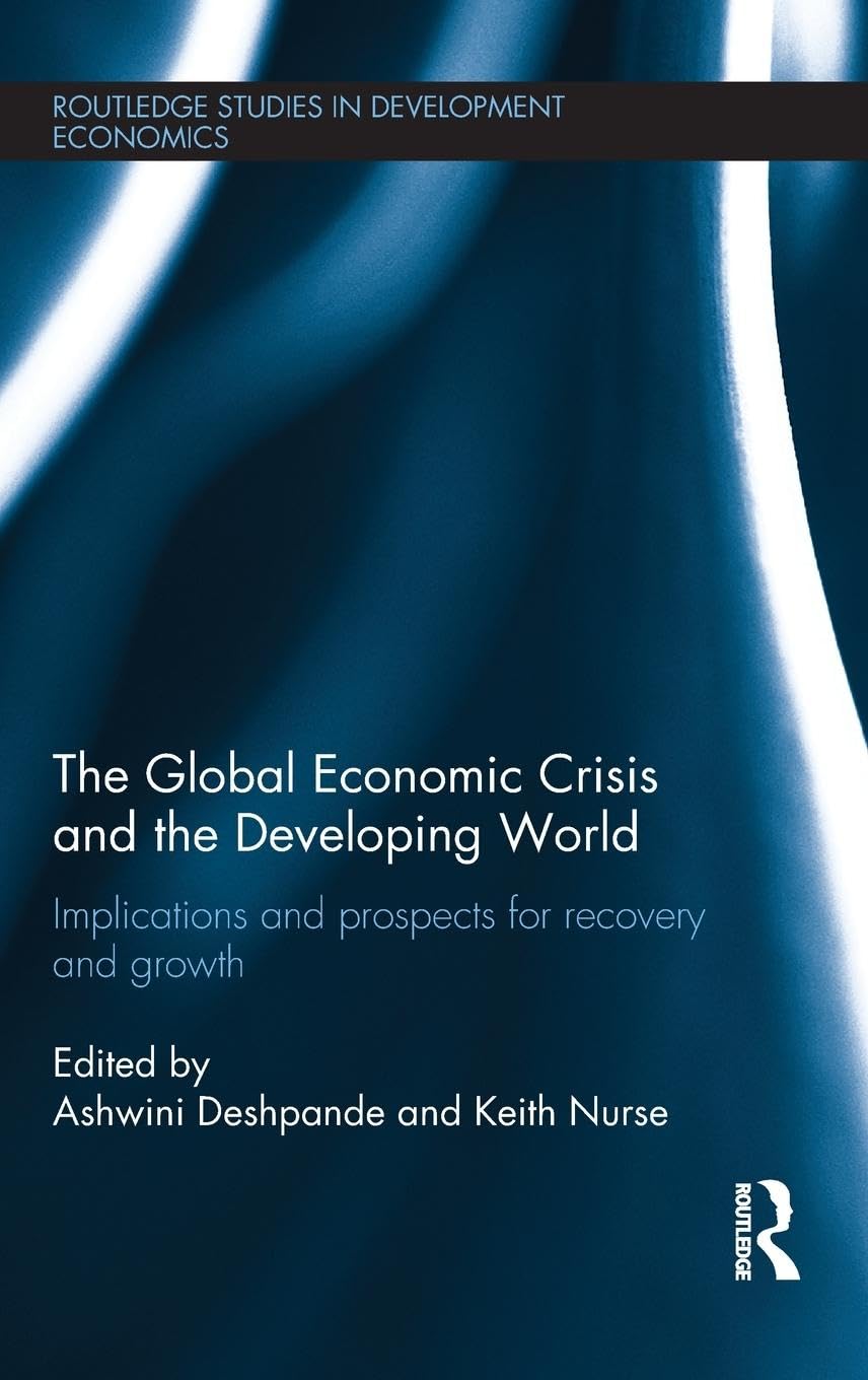 The Global Economic Crisis and the Developing World: Implications and Prospects for Recovery and Growth (Routledge Studies in Development Economics, 95, Band 95)