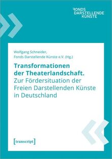 Transformationen der Theaterlandschaft: Zur Fördersituation der Freien Darstellenden Künste in Deutschland