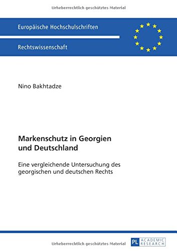 Markenschutz in Georgien und Deutschland: Eine vergleichende Untersuchung des georgischen und deutschen Rechts (Europaeische Hochschulschriften / European University Studie)