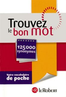 Trouvez le bon mot : votre vocabulaire de poche : 125.000 synonymes