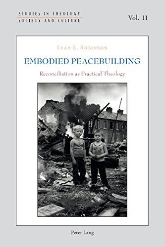 Embodied Peacebuilding: Reconciliation as Practical Theology (Studies in Theology, Society and Culture)