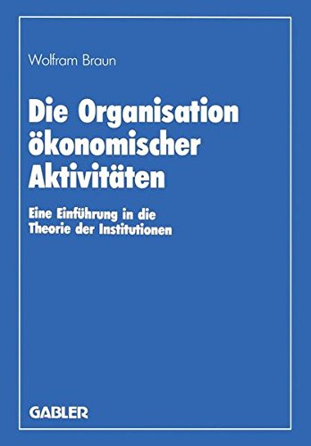 Die Organisation ökonomischer Aktivitäten: Eine Einführung in die Theorie der Institutionen