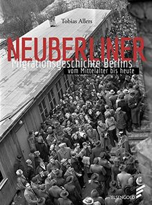 Neuberliner: Migrationsgeschichte Berlins vom Mittelalter bis heute