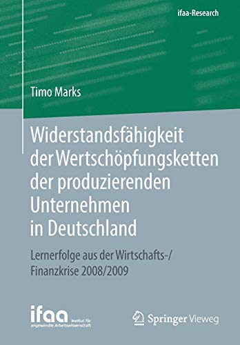 Widerstandsfähigkeit der Wertschöpfungsketten der produzierenden Unternehmen in Deutschland: Lernerfolge aus der Wirtschafts-/Finanzkrise 2008/2009 (ifaa-Edition)
