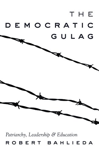 The Democratic Gulag: Patriarchy, Leadership and Education (Counterpoints: Studies in the Postmodern Theory of Education)