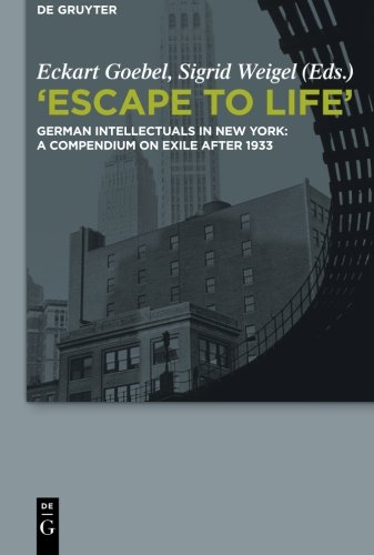 Escape to Life: German Intellectuals in New York: A Compendium on Exile after 1933