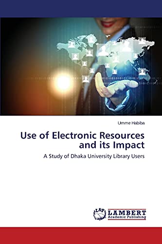 Use of Electronic Resources and its Impact: A Study of Dhaka University Library Users