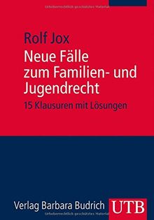 Neue Fälle zum Familien- und Jugendrecht: 15 Klausuren mit Lösungen für Studierende der Sozialen Arbeit, Bildung und Erziehung im Kindesalter und Suchthilfe