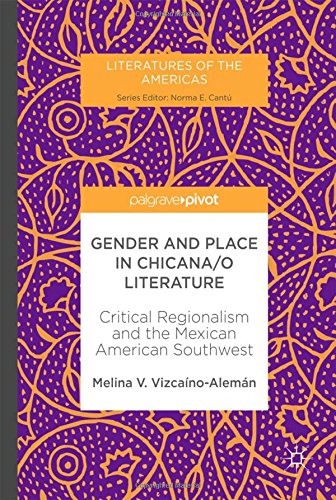 Gender and Place in Chicana/o Literature: Critical Regionalism and the Mexican American Southwest (Literatures of the Americas)