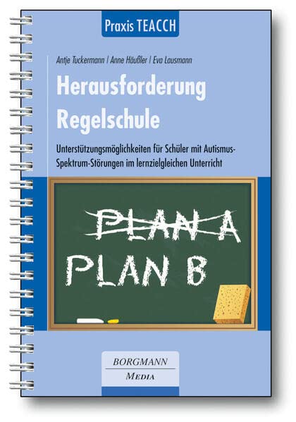 Praxis TEACCH: Herausforderung Regelschule: Unterstützungsmöglichkeiten für Schülerinnen und Schüler mit Autismus-Spektrum-Störung im lernzielgleichen Unterricht