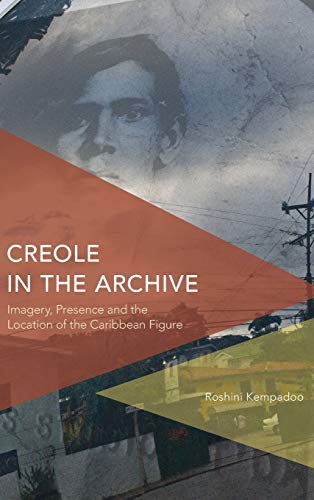 Creole in the Archive: Imagery, Presence and the Location of the Caribbean Figure (Critical Perspectives on Theory, Culture and Politics)