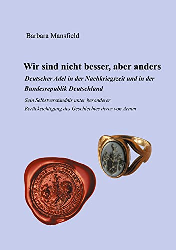 Wir sind nicht besser, aber anders: Deutscher Adel in der Nachkriegszeit und in der Bundesrepublik Deutschland Sein Selbstverständnis unter besonderer Berücksichtigung des Geschlechtes derer von Arnim