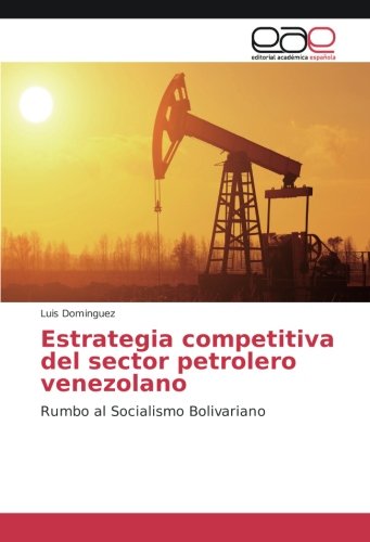Estrategia competitiva del sector petrolero venezolano: Rumbo al Socialismo Bolivariano