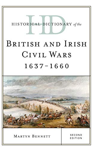 Historical Dictionary of the British and Irish Civil Wars 1637-1660, Second Edition (Historical Dictionaries of War, Revolution, and Civil Unrest)