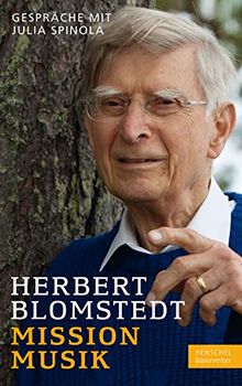 Herbert Blomstedt. Mission Musik -Gespräche mit Julia Spinola-