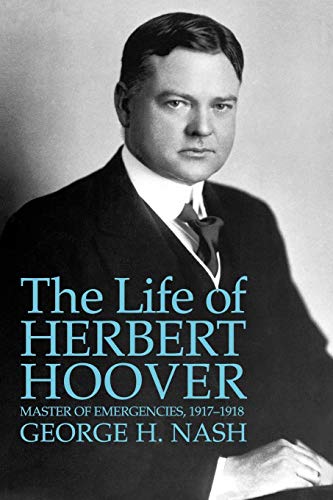 Nash, George H. The Life Of Herbert Hoover, Master Of Emergencies, 1917-1918 (Vol. 3)