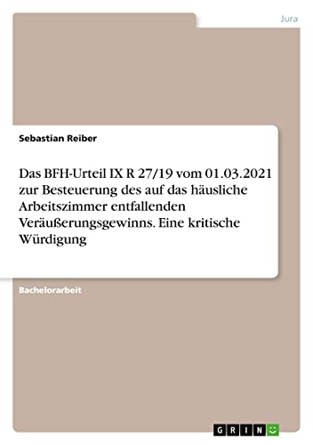 Das BFH-Urteil IX R 27/19 vom 01.03.2021 zur Besteuerung des auf das häusliche Arbeitszimmer entfallenden Veräußerungsgewinns. Eine kritische Würdigung