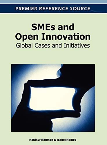SMEs and Open Innovation: Global Cases and Initiatives (Premier Reference Source)